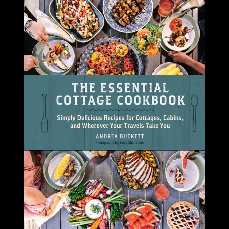 The Essential Cottage Cookbook: Simply Delicious Recipes for Cottages, Cabins, and Wherever Your Travels Take You